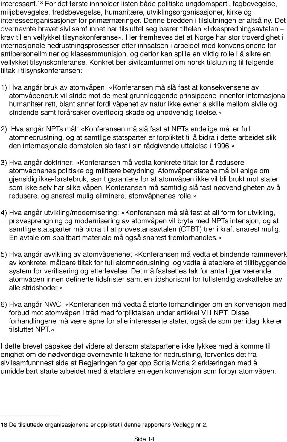 Denne bredden i tilslutningen er altså ny. Det overnevnte brevet sivilsamfunnet har tilsluttet seg bærer tittelen «Ikkespredningsavtalen krav til en vellykket tilsynskonferanse».