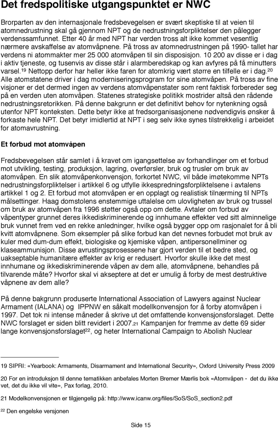 På tross av atomnedrustningen på 1990- tallet har verdens ni atommakter mer 25 000 atomvåpen til sin disposisjon.