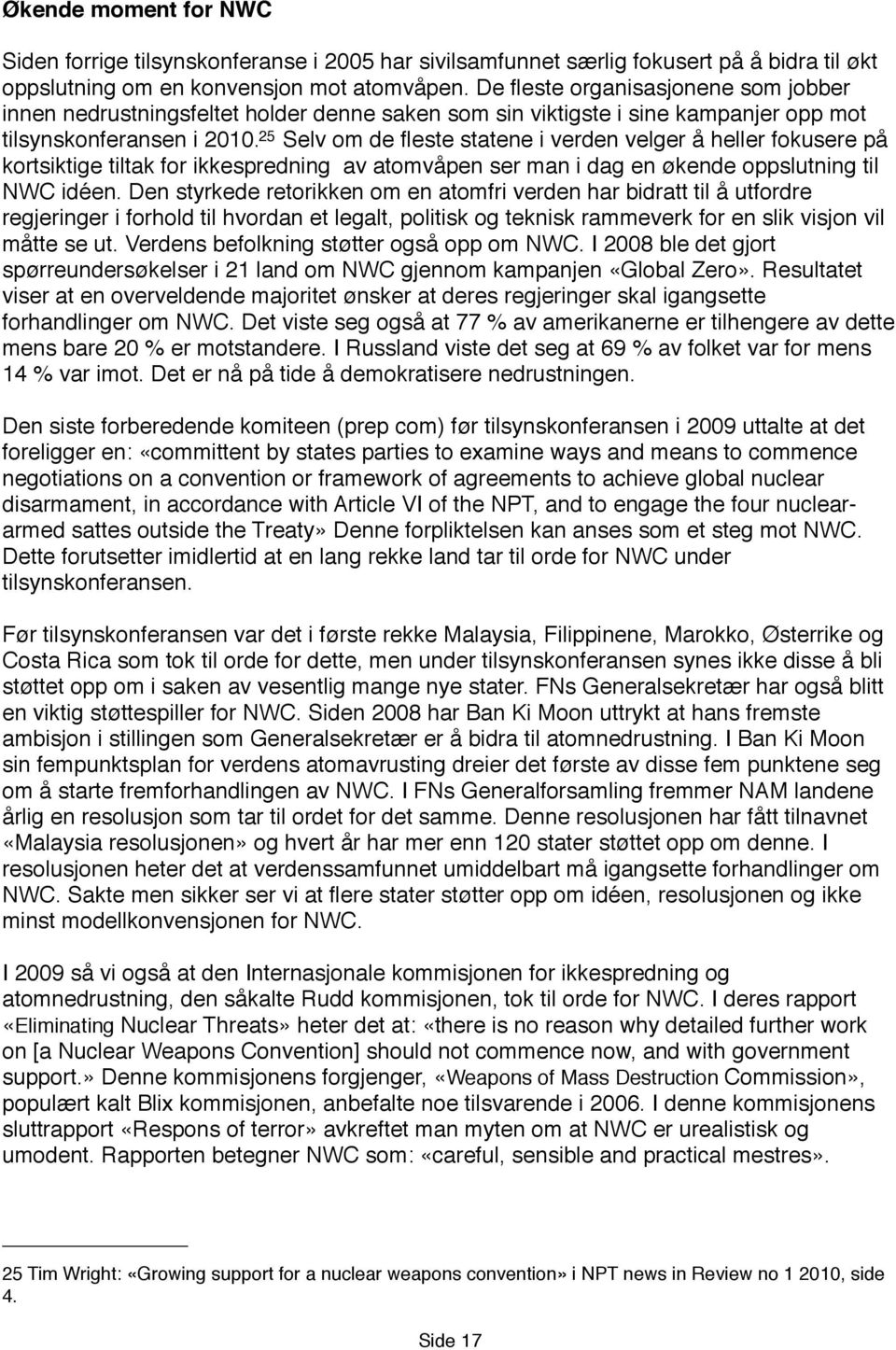 25 Selv om de fleste statene i verden velger å heller fokusere på kortsiktige tiltak for ikkespredning av atomvåpen ser man i dag en økende oppslutning til NWC idéen.