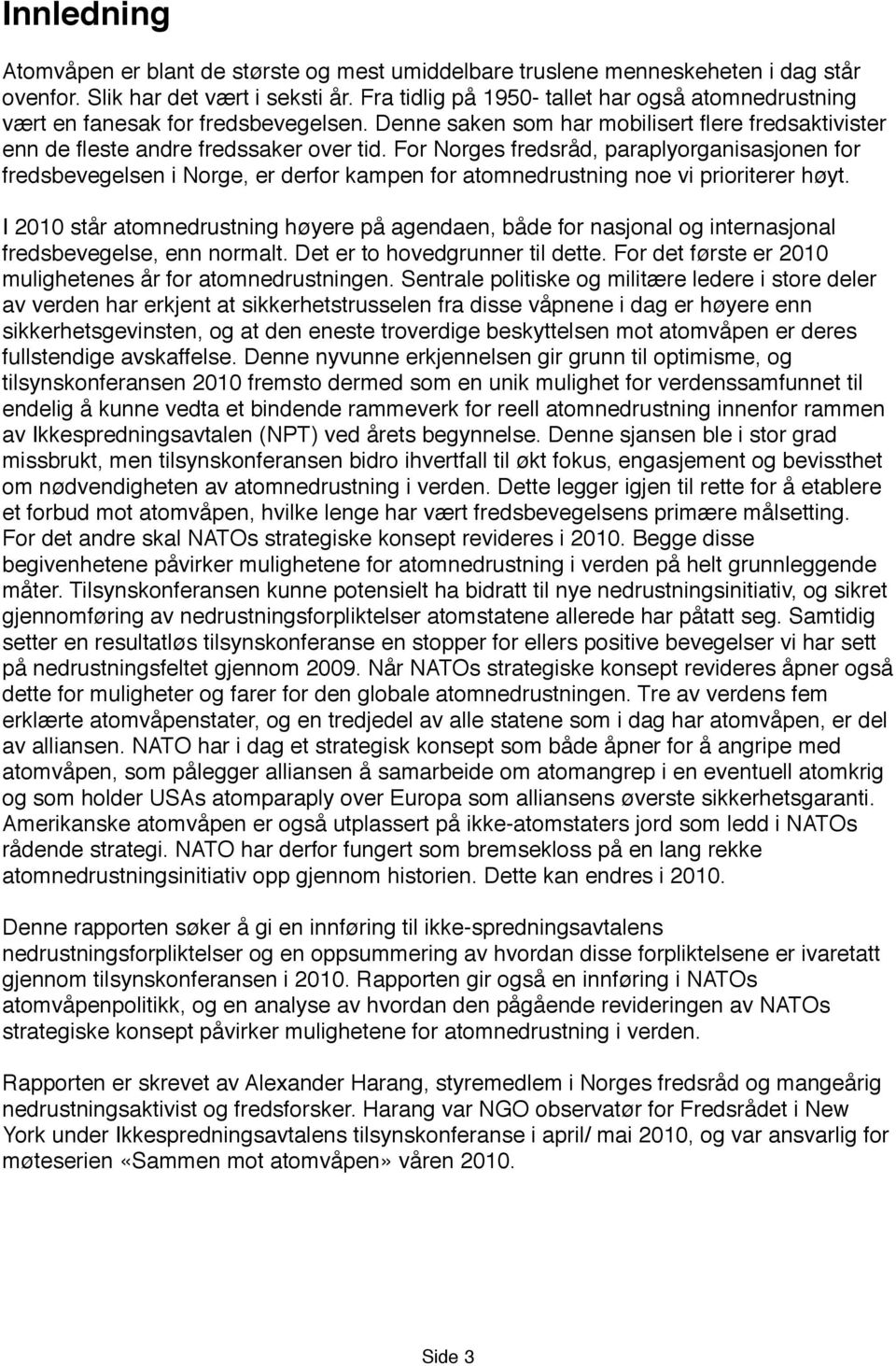 For Norges fredsråd, paraplyorganisasjonen for fredsbevegelsen i Norge, er derfor kampen for atomnedrustning noe vi prioriterer høyt.