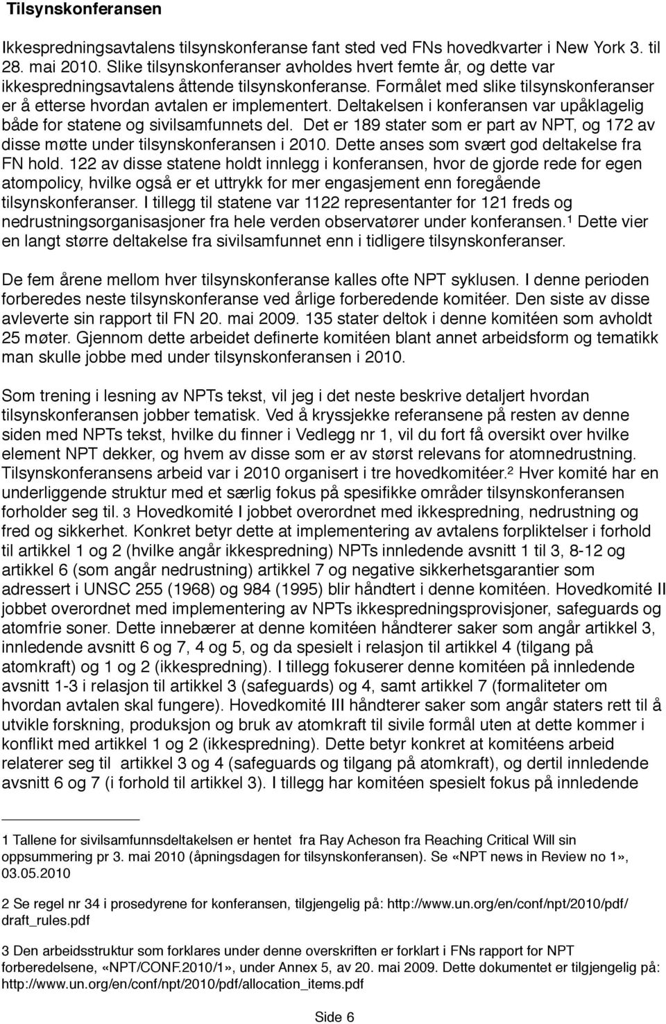 Deltakelsen i konferansen var upåklagelig både for statene og sivilsamfunnets del. Det er 189 stater som er part av NPT, og 172 av disse møtte under tilsynskonferansen i 2010.