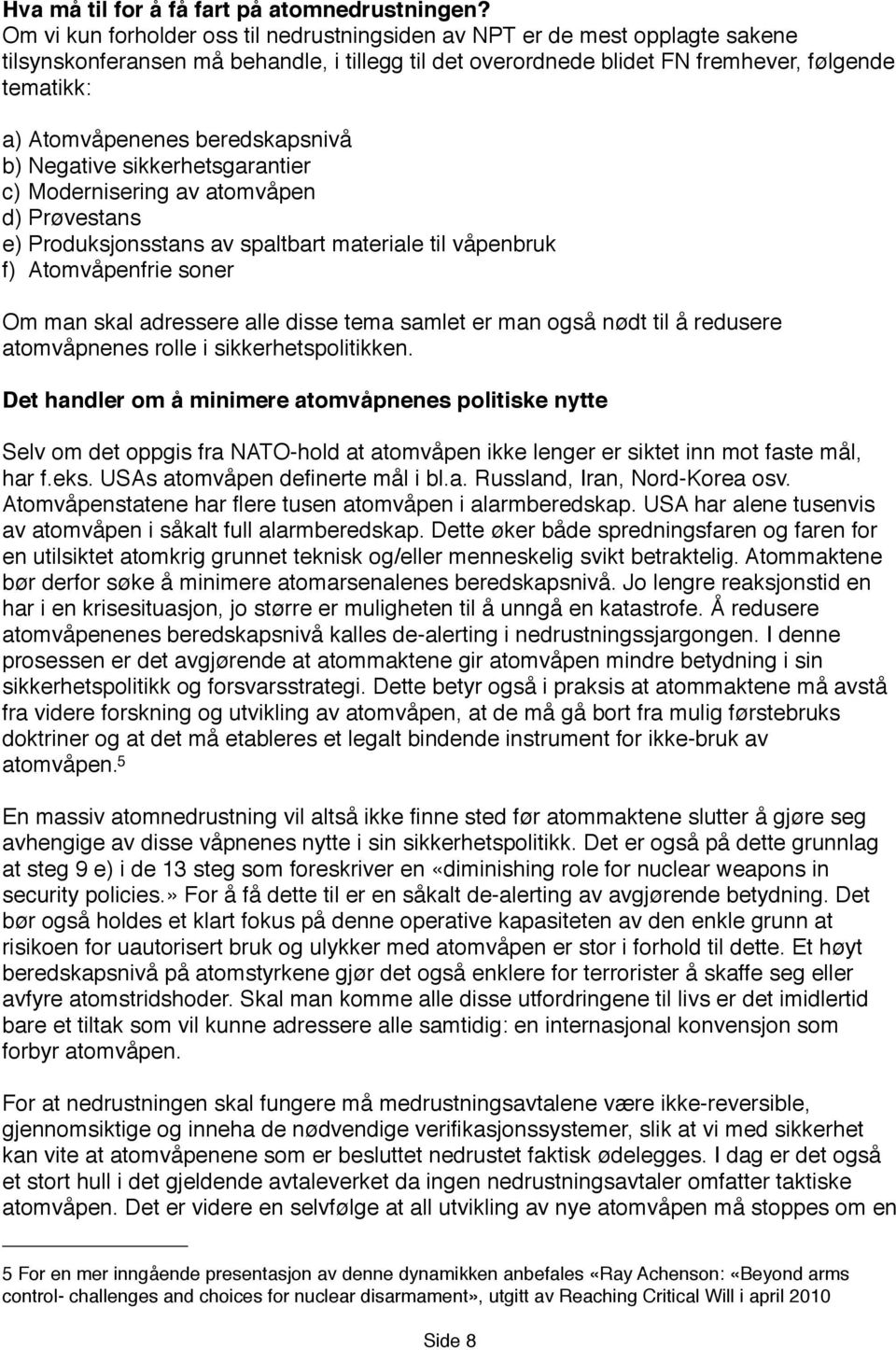 beredskapsnivå b) Negative sikkerhetsgarantier c) Modernisering av atomvåpen d) Prøvestans e) Produksjonsstans av spaltbart materiale til våpenbruk f) Atomvåpenfrie soner Om man skal adressere alle