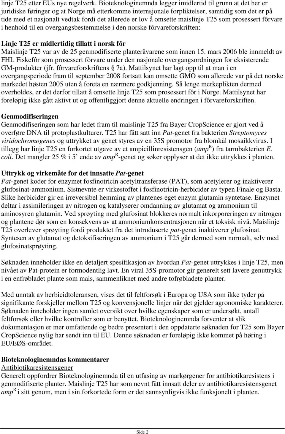 allerede er lov å omsette maislinje T25 som prosessert fôrvare i henhold til en overgangsbestemmelse i den norske fôrvareforskriften: Linje T25 er midlertidig tillatt i norsk fôr Maislinje T25 var av