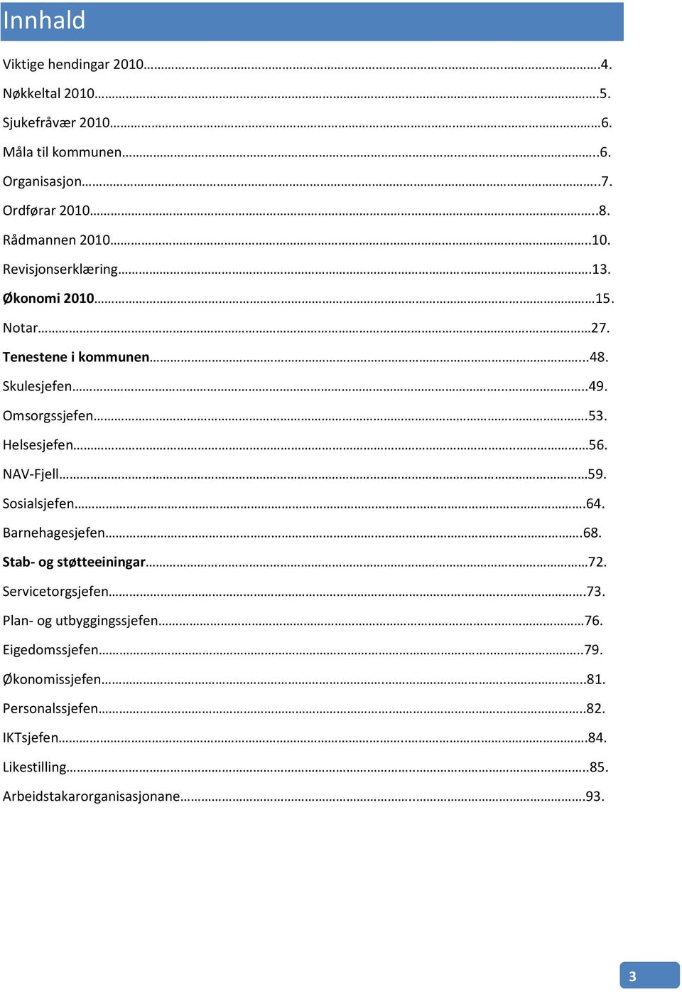 Helsesjefen.. 56. NAV-Fjell 59. Sosialsjefen.64. Barnehagesjefen...68. Stab- og støtteeiningar.. 72. Servicetorgsjefen...73.