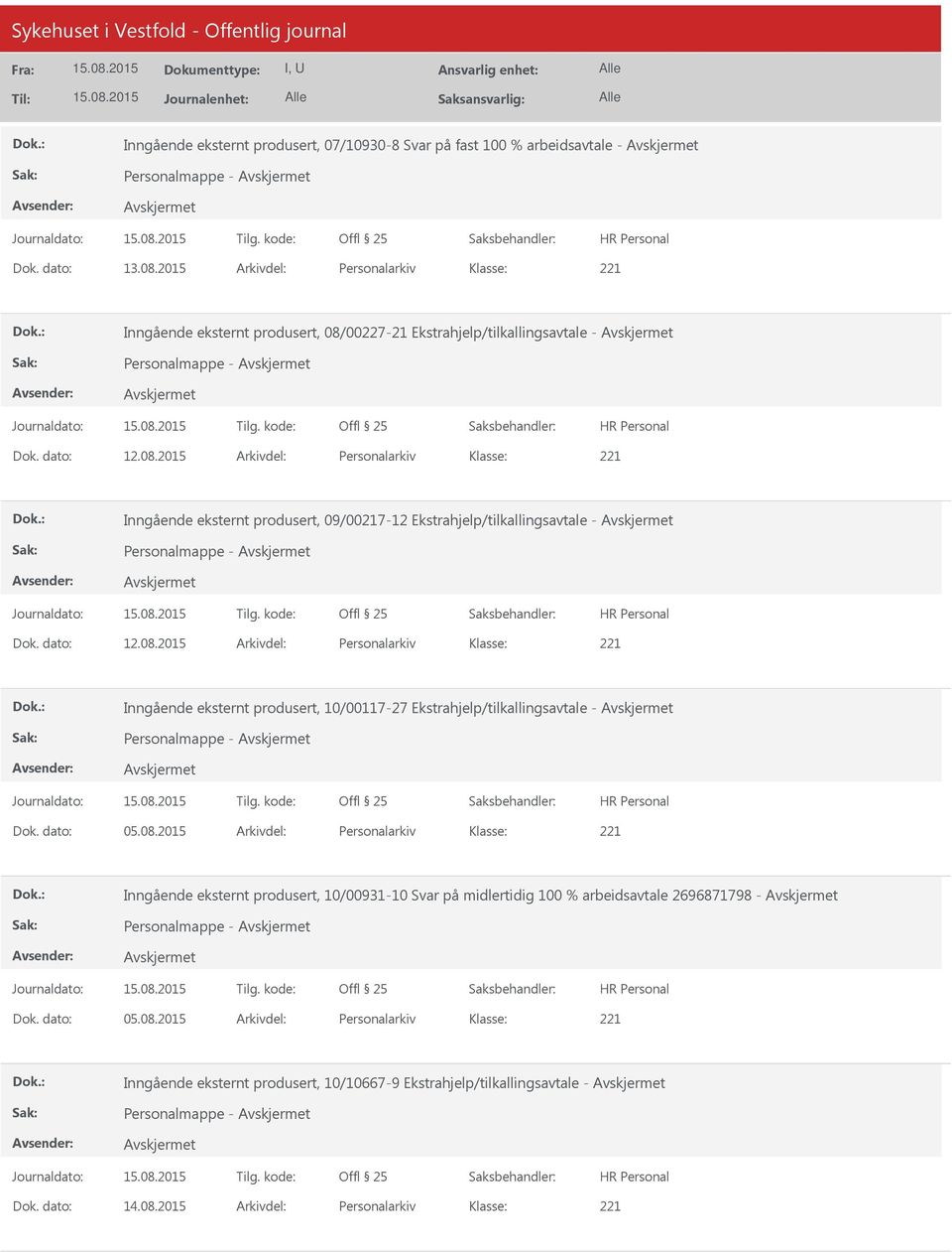 dato: 12.08.2015 Arkivdel: Personalarkiv Inngående eksternt produsert, 10/00117-27 Ekstrahjelp/tilkallingsavtale - Personalmappe - Dok. dato: 05.08.2015 Arkivdel: Personalarkiv Inngående eksternt produsert, 10/00931-10 Svar på midlertidig 100 % arbeidsavtale 2696871798 - Personalmappe - Dok.