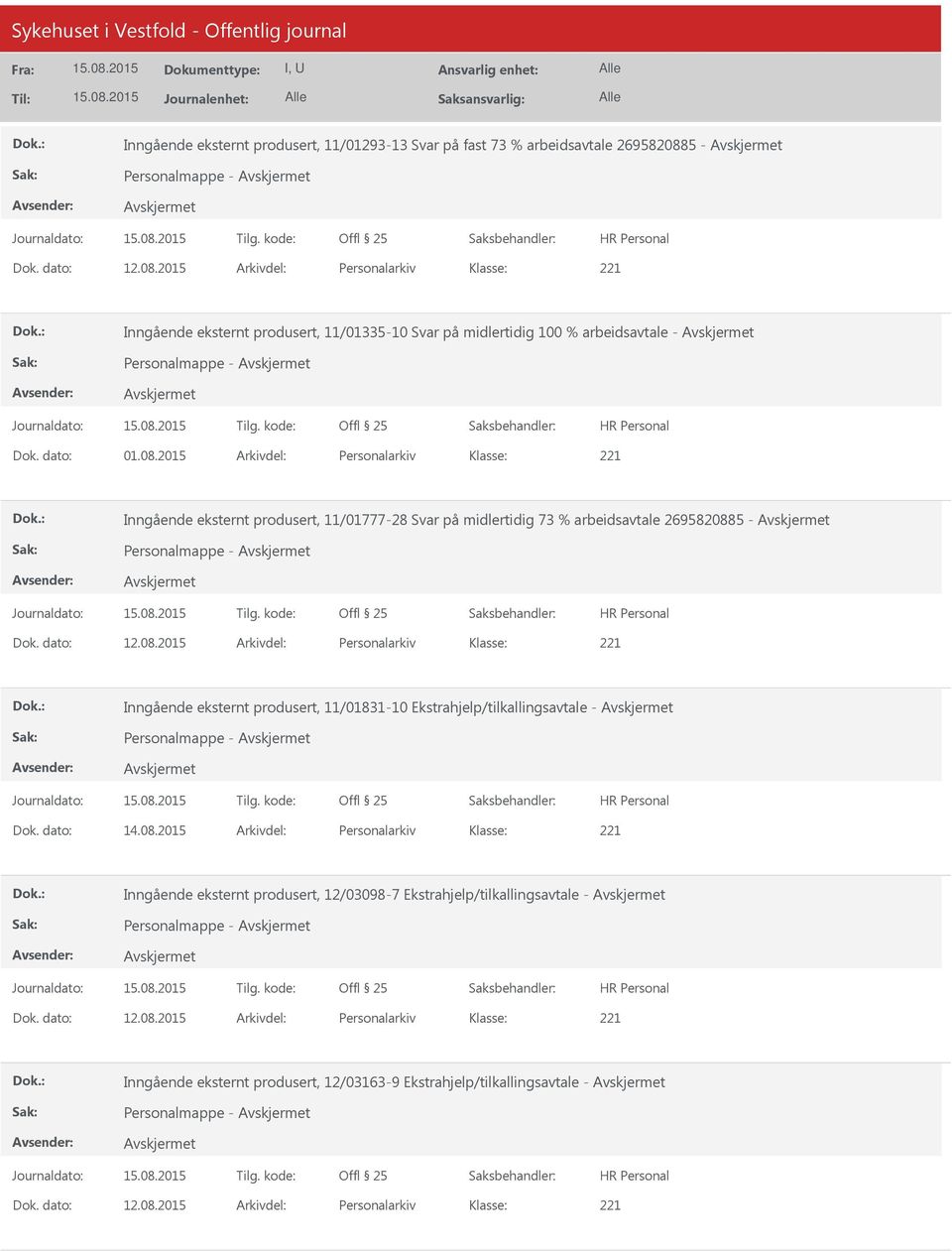 dato: 12.08.2015 Arkivdel: Personalarkiv Inngående eksternt produsert, 11/01831-10 Ekstrahjelp/tilkallingsavtale - Personalmappe - Dok. dato: 14.08.2015 Arkivdel: Personalarkiv Inngående eksternt produsert, 12/03098-7 Ekstrahjelp/tilkallingsavtale - Personalmappe - Dok.