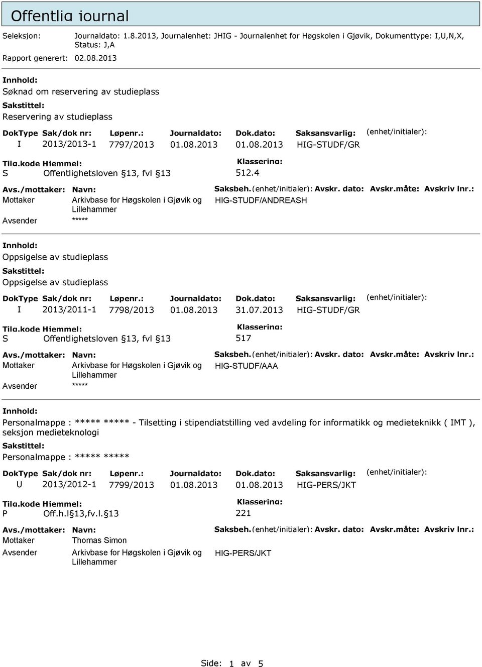 : Mottaker HG-TDF/ANDREAH ***** Oppsigelse av studieplass Oppsigelse av studieplass 2013/2011-1 7798/2013 31.07.2013 HG-TDF/GR 517 Avs./mottaker: Navn: aksbeh. Avskr. dato: Avskr.