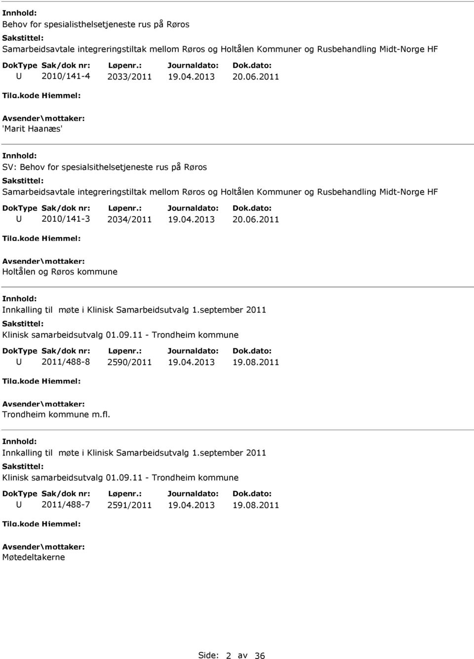 2034/2011 20.06.2011 Holtålen og Røros kommune nnkalling til møte i Klinisk Samarbeidsutvalg 1.september 2011 Klinisk samarbeidsutvalg 01.09.11 - Trondheim kommune 2011/488-8 2590/2011 19.