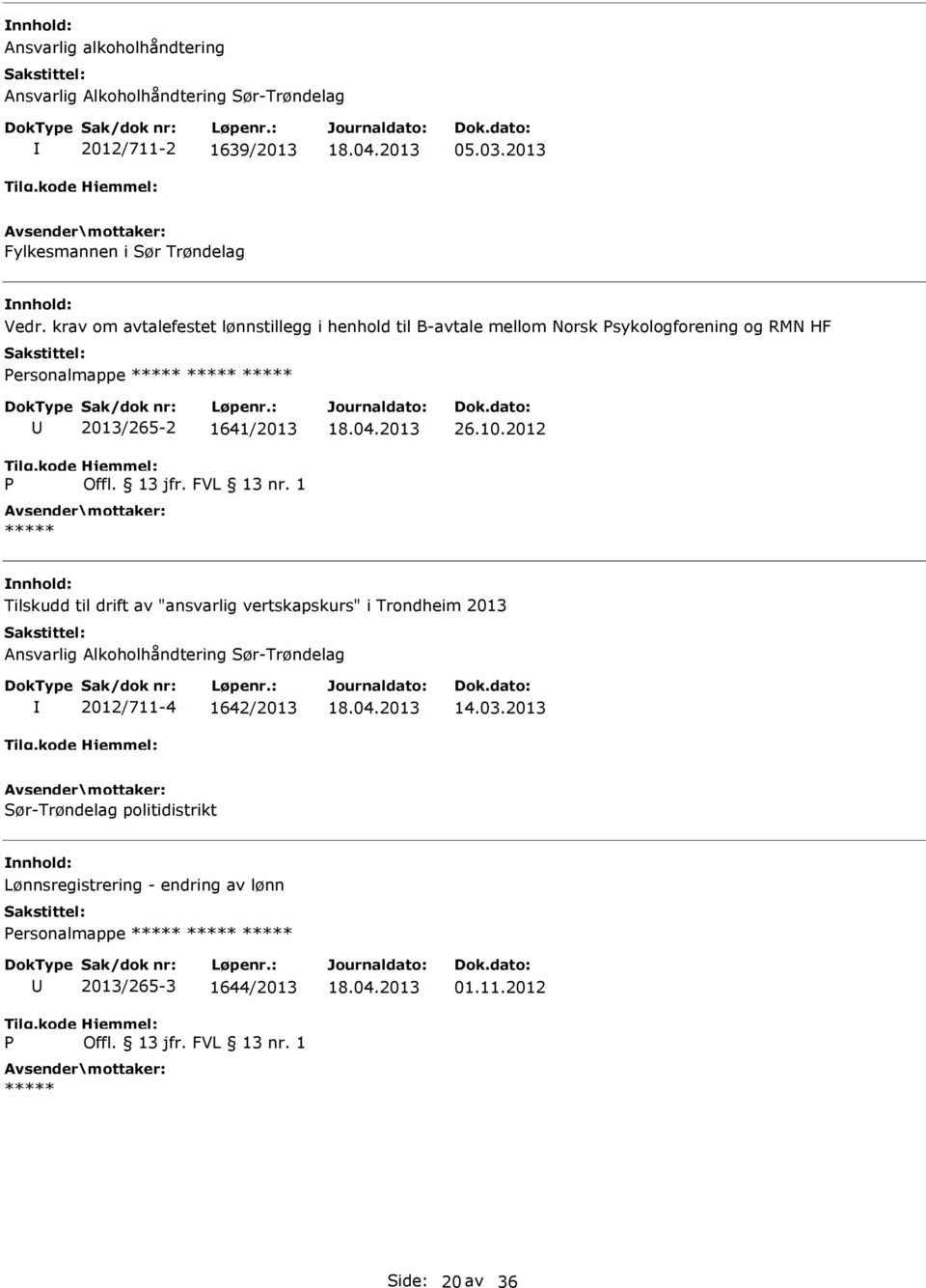 2012 Tilskudd til drift av "ansvarlig vertskapskurs" i Trondheim 2013 Ansvarlig Alkoholhåndtering Sør-Trøndelag 2012/711-4 1642/2013 14.