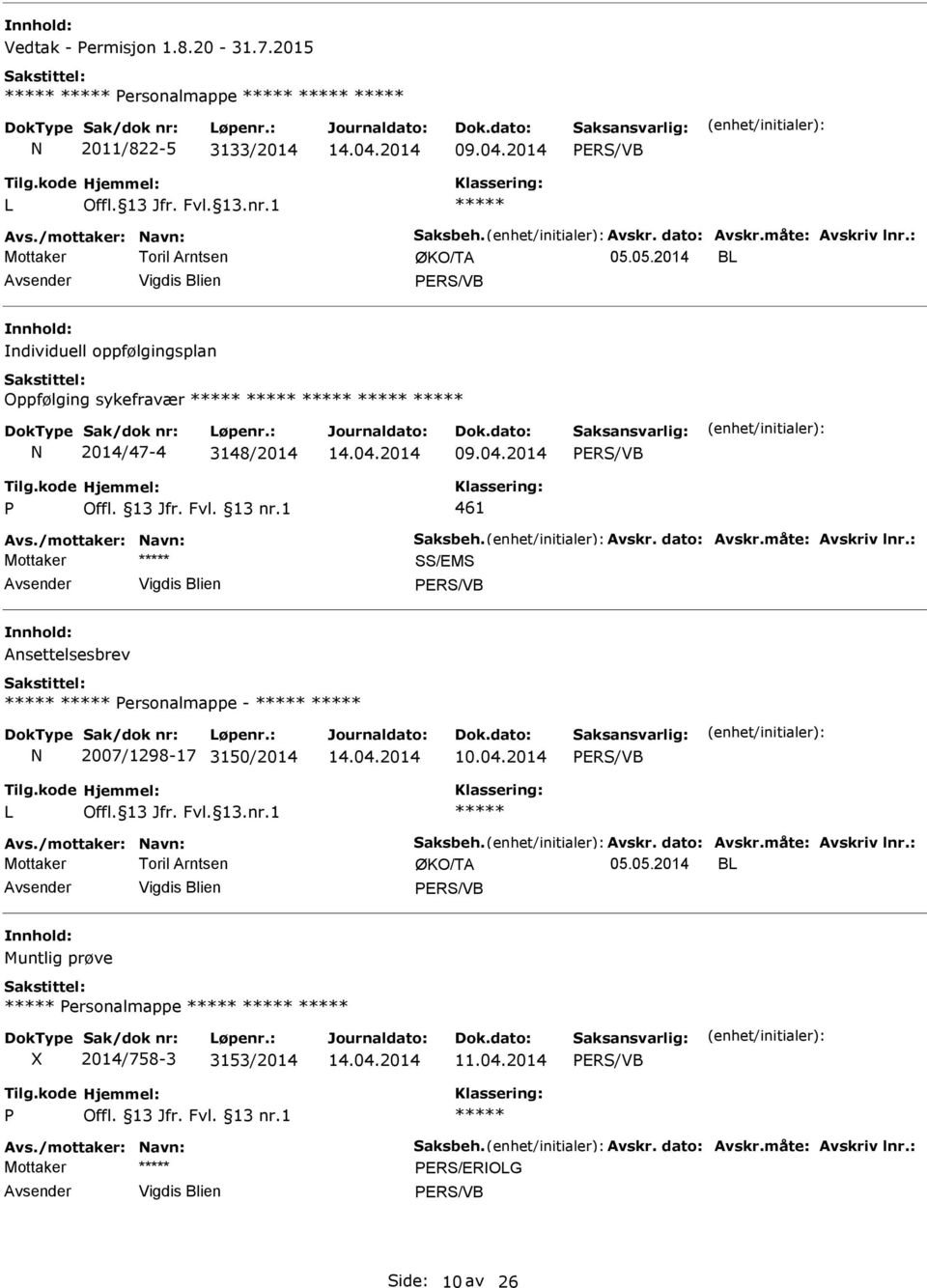 måte: Avskriv lnr.: Mottaker SS/EMS ersonalmappe - 2007/1298-17 3150/2014 14.04.2014 10.04.2014 Avs./mottaker: avn: Saksbeh. Avskr. dato: Avskr.måte: Avskriv lnr.: 05.