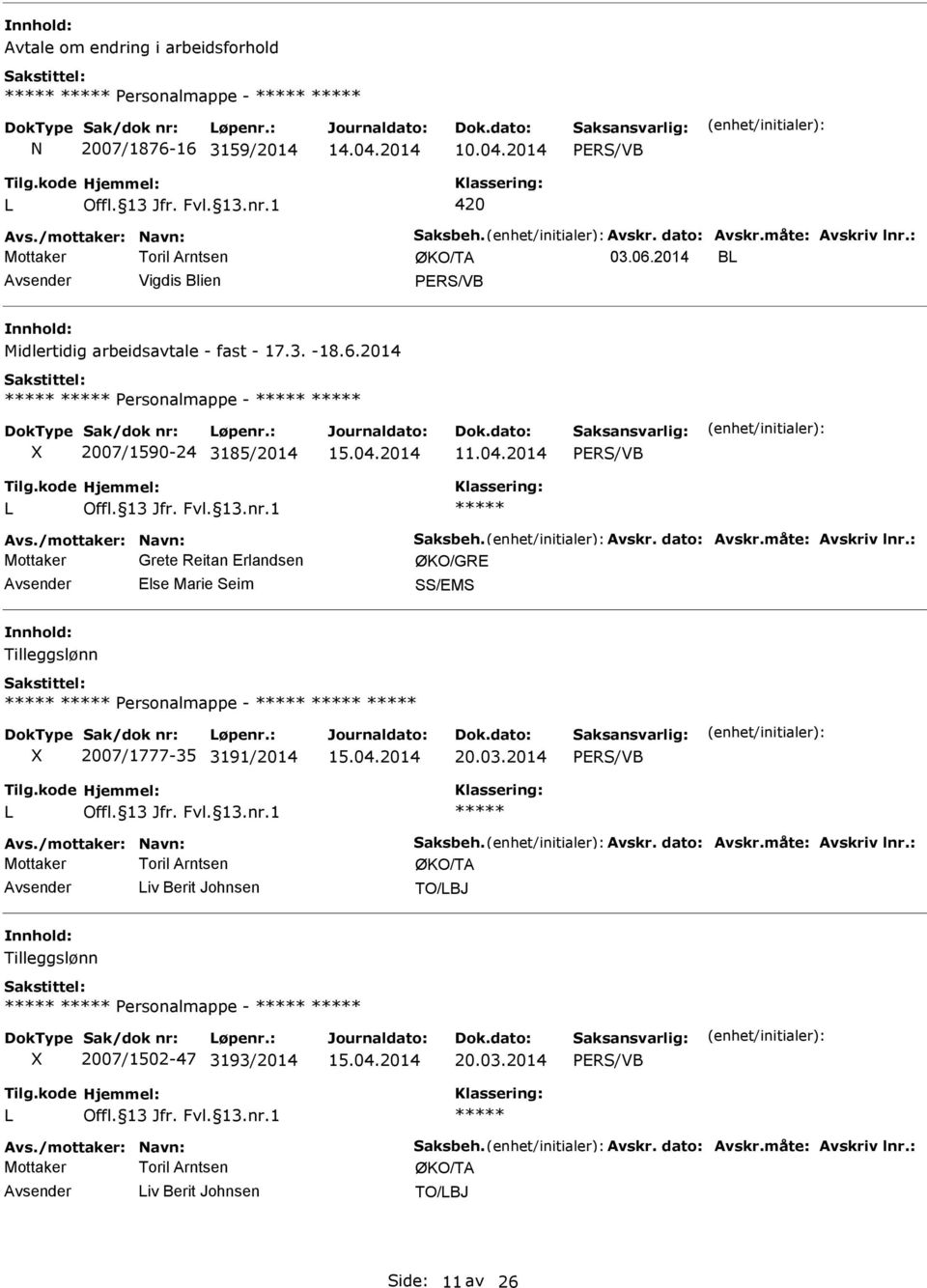 : Mottaker Grete Reitan Erlandsen ØKO/GRE Avsender Else Marie Seim SS/EMS Tilleggslønn ersonalmappe - 2007/1777-35 3191/2014 15.04.2014 20.03.2014 Avs./mottaker: avn: Saksbeh. Avskr. dato: Avskr.