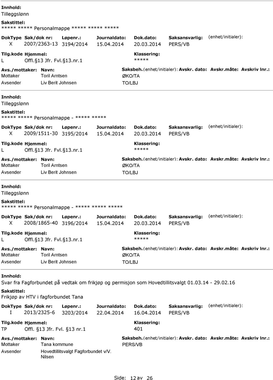 : Avsender iv Berit Johnsen TO/BJ Tilleggslønn ersonalmappe - 2008/1865-40 3196/2014 15.04.2014 20.03.2014 Avs./mottaker: avn: Saksbeh. Avskr. dato: Avskr.måte: Avskriv lnr.