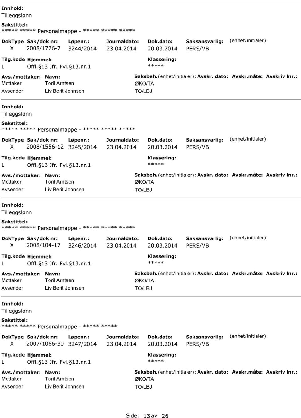 : Avsender iv Berit Johnsen TO/BJ Tilleggslønn ersonalmappe - 2008/104-17 3246/2014 20.03.2014 Avs./mottaker: avn: Saksbeh. Avskr. dato: Avskr.måte: Avskriv lnr.