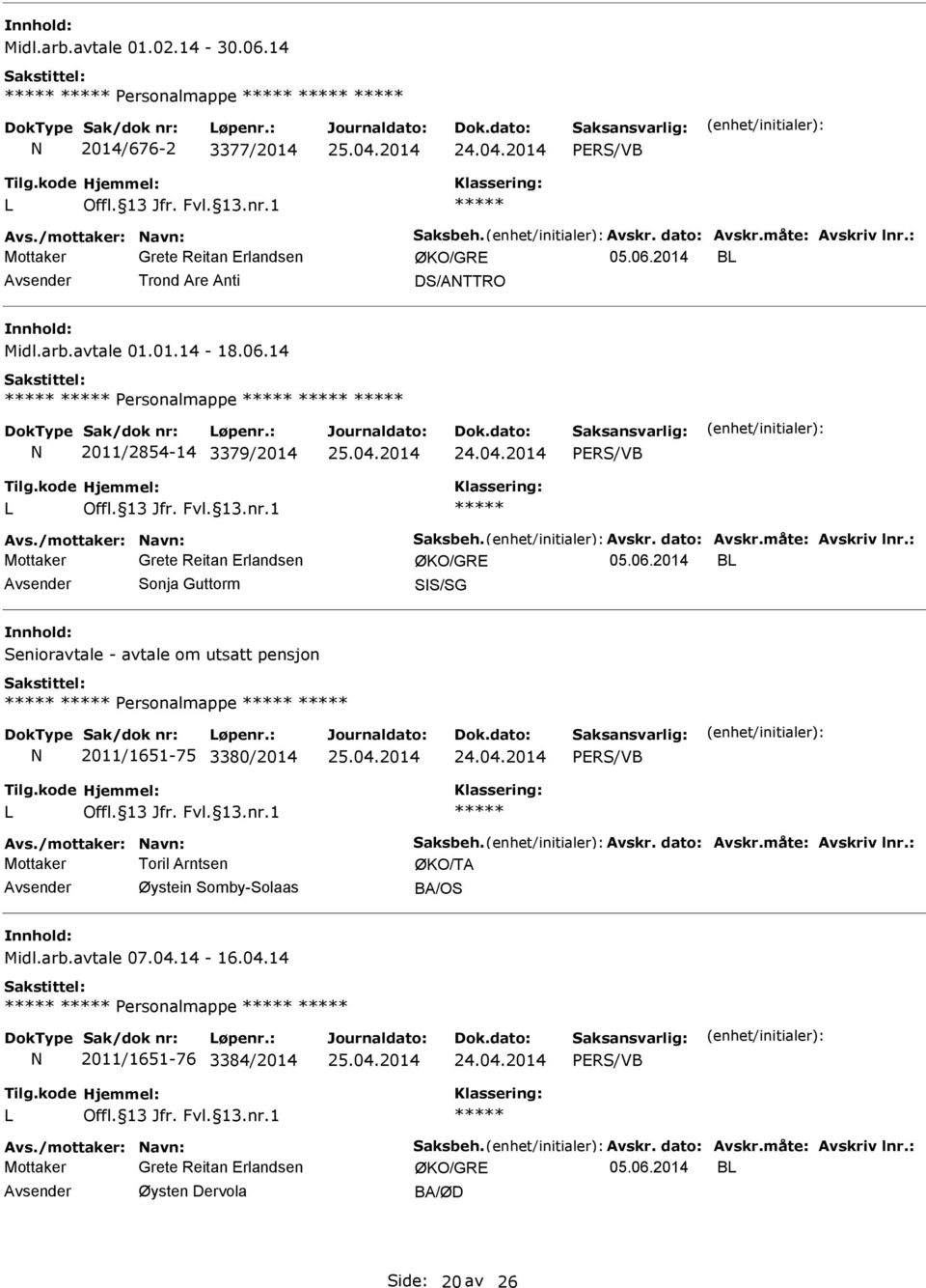 /mottaker: avn: Saksbeh. Avskr. dato: Avskr.måte: Avskriv lnr.: Avsender Øystein Somby-Solaas BA/OS Midl.arb.avtale 07.04.14-16.04.14 ersonalmappe 2011/1651-76 3384/2014 Avs./mottaker: avn: Saksbeh. Avskr. dato: Avskr.måte: Avskriv lnr.: Mottaker Grete Reitan Erlandsen ØKO/GRE 05.