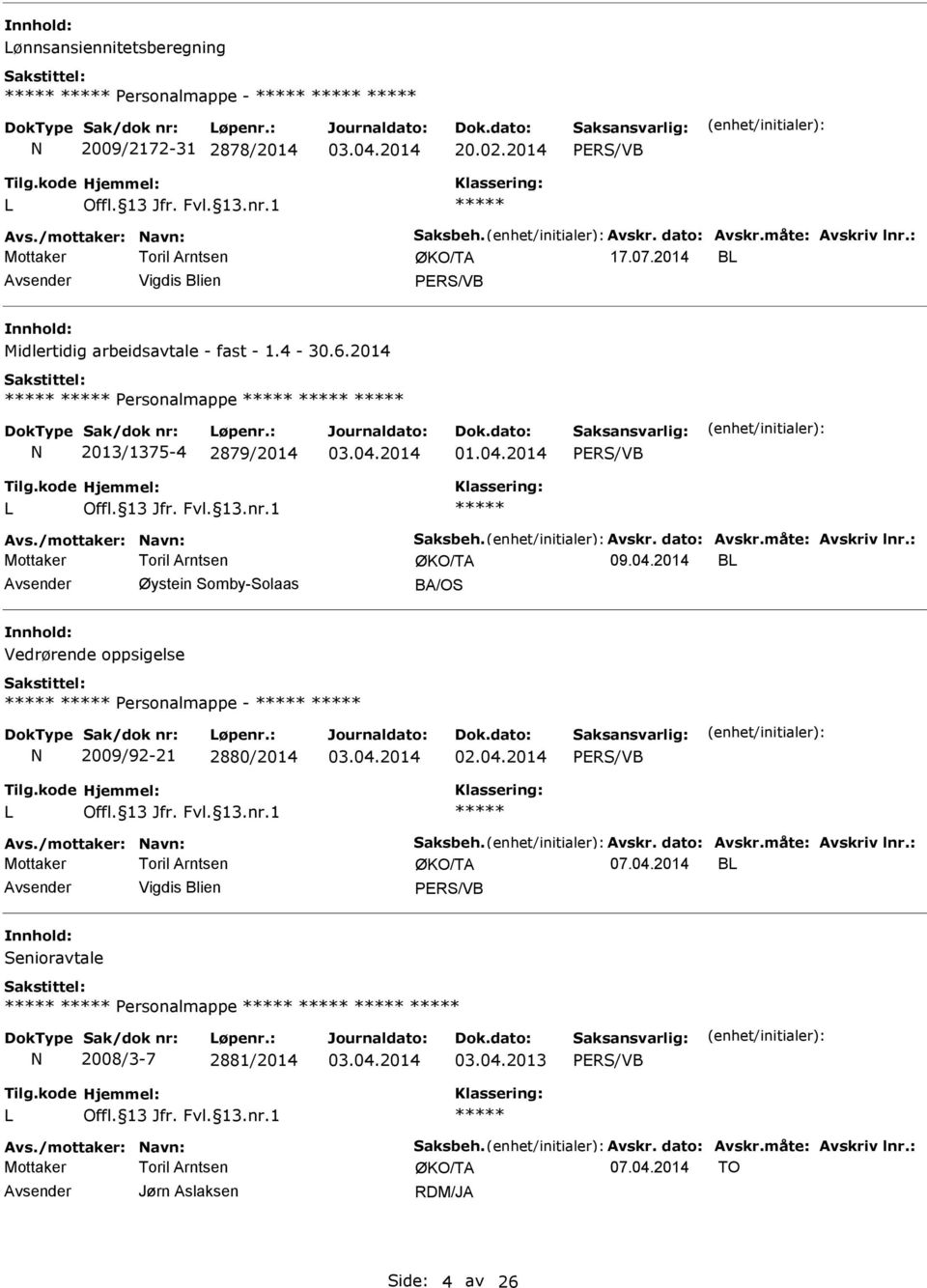 04.2014 B Avsender Øystein Somby-Solaas BA/OS Vedrørende oppsigelse ersonalmappe - 2009/92-21 2880/2014 03.04.2014 02.04.2014 Avs./mottaker: avn: Saksbeh. Avskr. dato: Avskr.