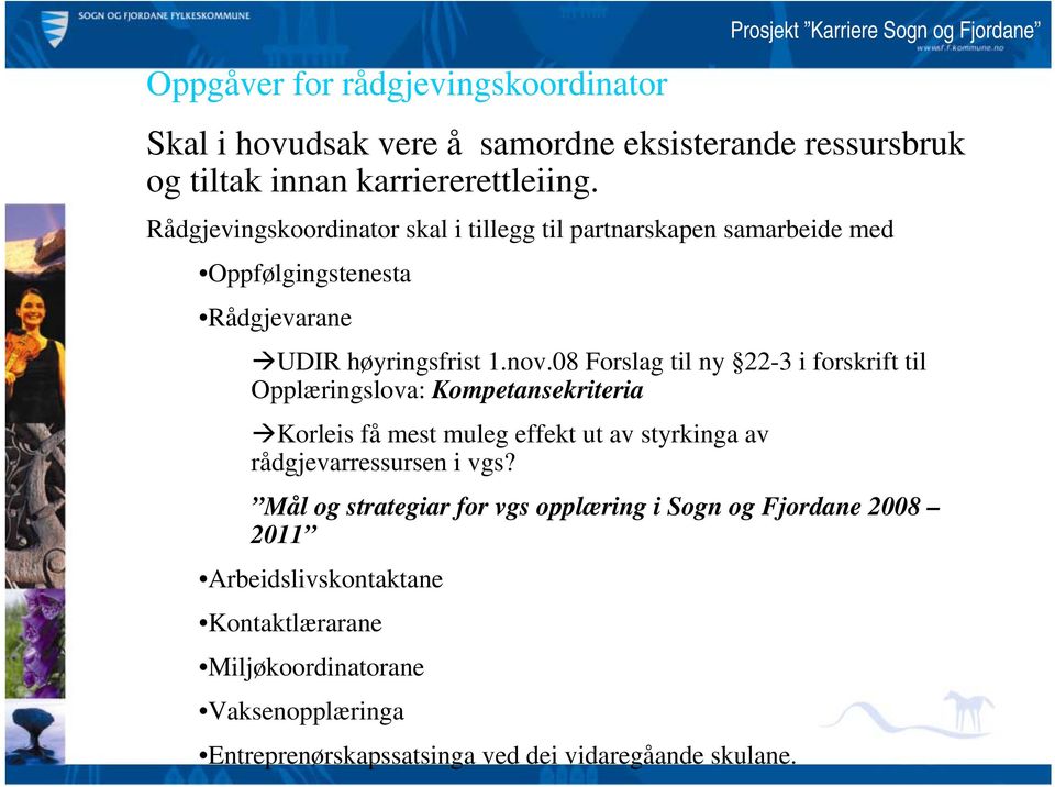 08 Forslag til ny 22-3 i forskrift til Opplæringslova: Kompetansekriteria Korleis få mest muleg effekt ut av styrkinga av rådgjevarressursen i vgs?