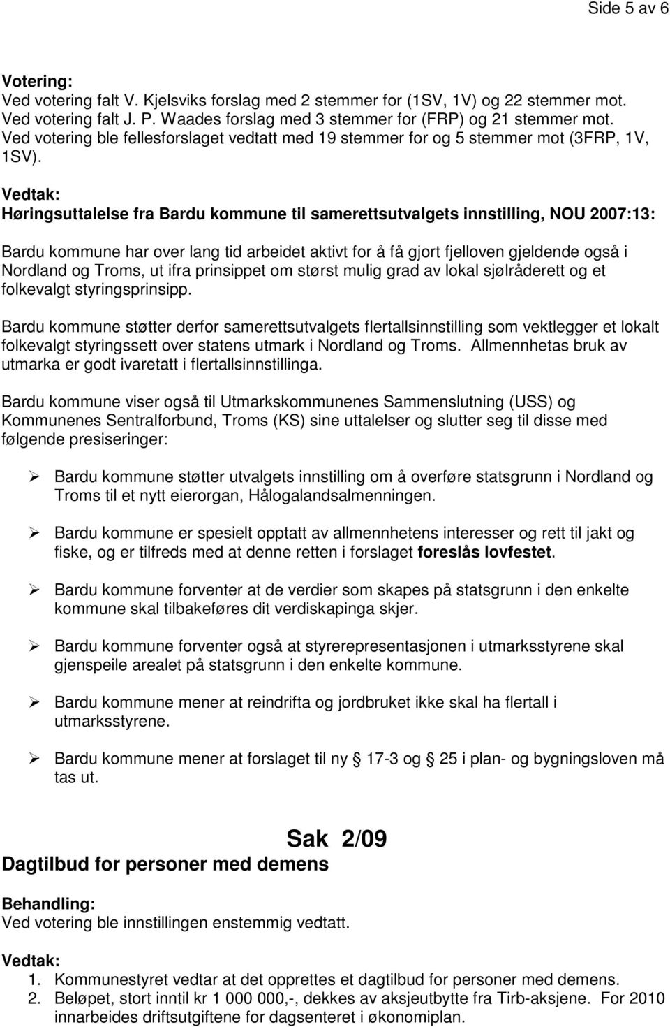 Høringsuttalelse fra Bardu kommune til samerettsutvalgets innstilling, NOU 2007:13: Bardu kommune har over lang tid arbeidet aktivt for å få gjort fjelloven gjeldende også i Nordland og Troms, ut