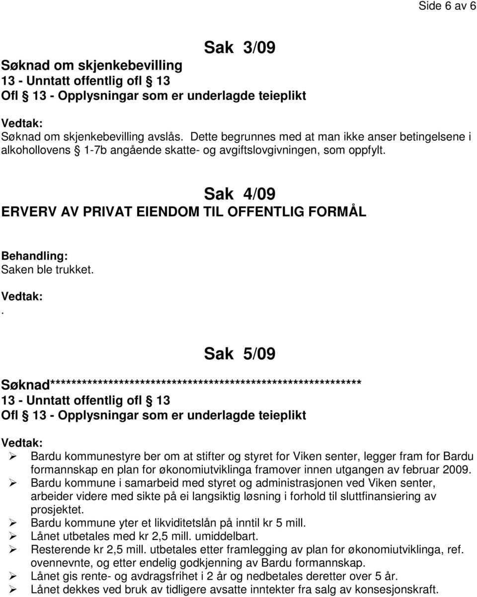 Sak 4/09 ERVERV AV PRIVAT EIENDOM TIL OFFENTLIG FORMÅL Behandling: Saken ble trukket.