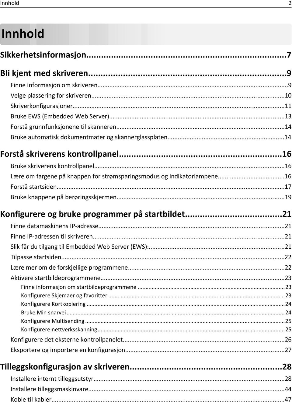 ..16 Bruke skriverens kontrollpanel...16 Lære om fargene på knappen for strømsparingsmodus og indikatorlampene...16 Forstå startsiden...17 Bruke knappene på berøringsskjermen.