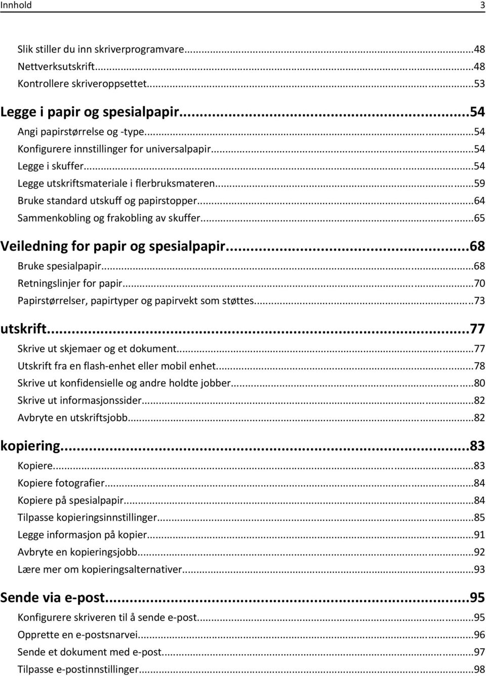 ..64 Sammenkobling og frakobling av skuffer...65 Veiledning for papir og spesialpapir...68 Bruke spesialpapir...68 Retningslinjer for papir...70 Papirstørrelser, papirtyper og papirvekt som støttes.