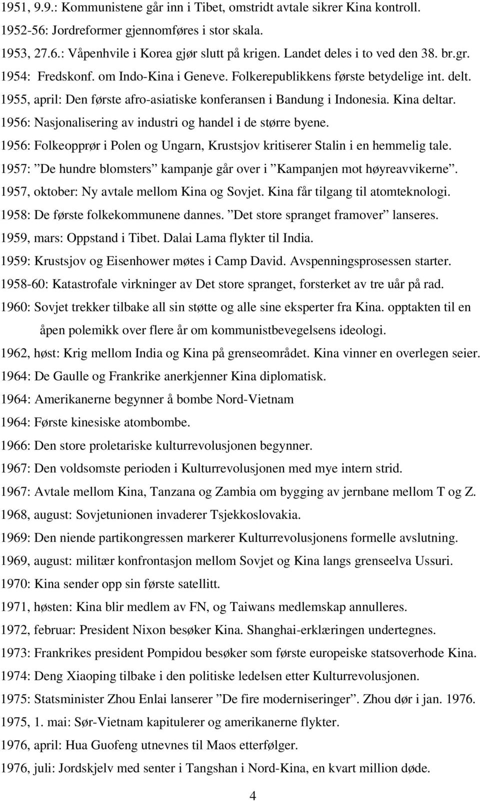 Kina deltar. 1956: Nasjonalisering av industri og handel i de større byene. 1956: Folkeopprør i Polen og Ungarn, Krustsjov kritiserer Stalin i en hemmelig tale.