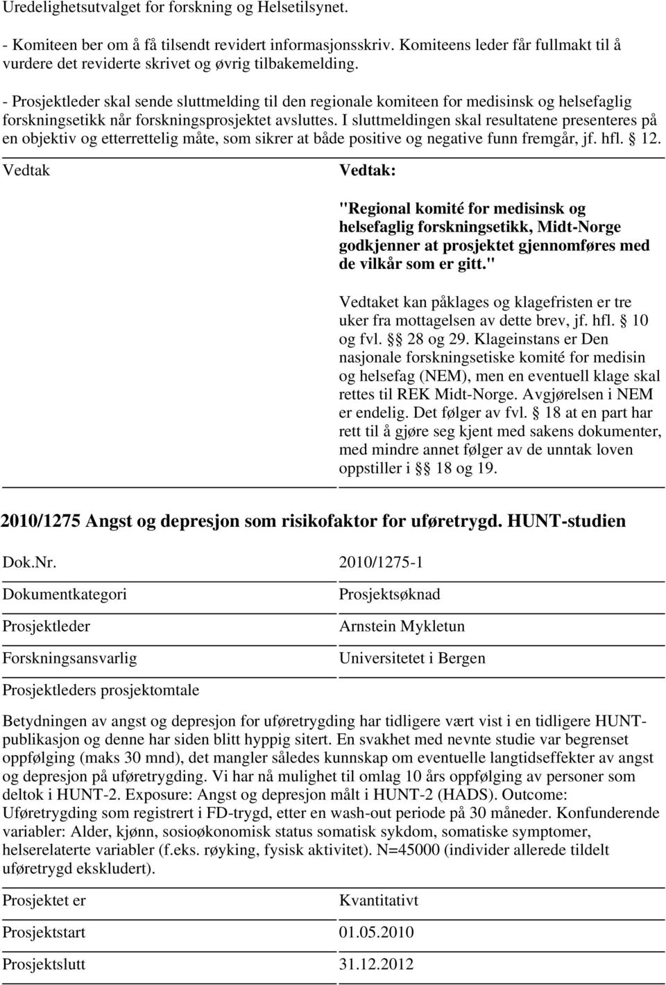 - skal sende sluttmelding til den regionale komiteen for medisinsk og helsefaglig forskningsetikk når forskningsprosjektet avsluttes.