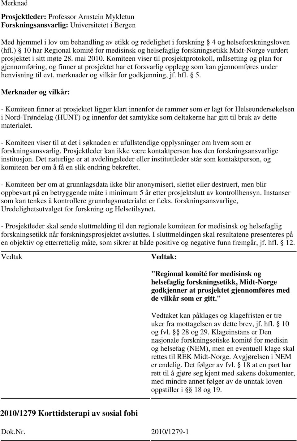 er og vilkår: - Komiteen finner at prosjektet ligger klart innenfor de rammer som er lagt for Helseundersøkelsen i Nord-Trøndelag (HUNT) og innenfor det samtykke som deltakerne har gitt til bruk av