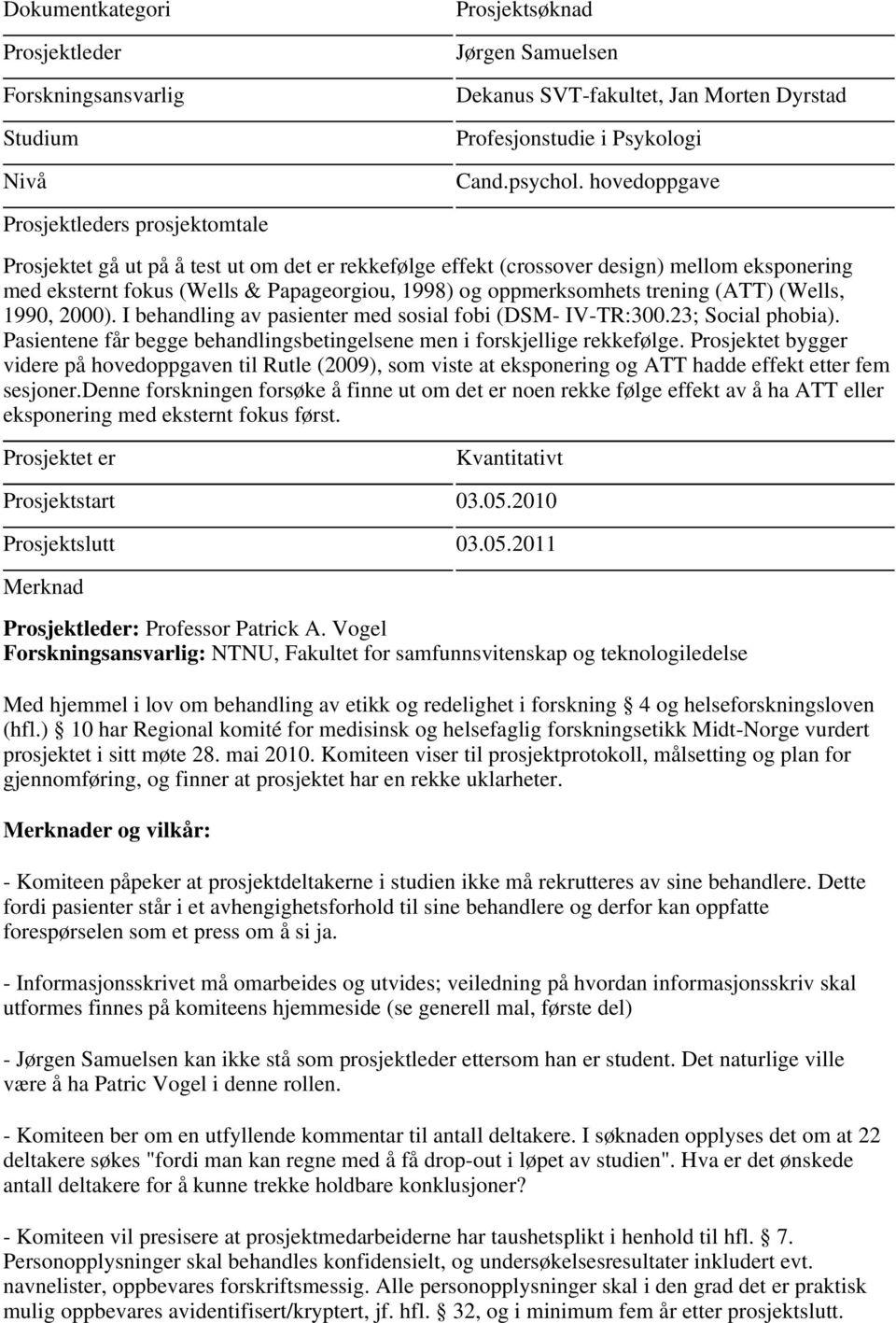 (ATT) (Wells, 1990, 2000). I behandling av pasienter med sosial fobi (DSM- IV-TR:300.23; Social phobia). Pasientene får begge behandlingsbetingelsene men i forskjellige rekkefølge.