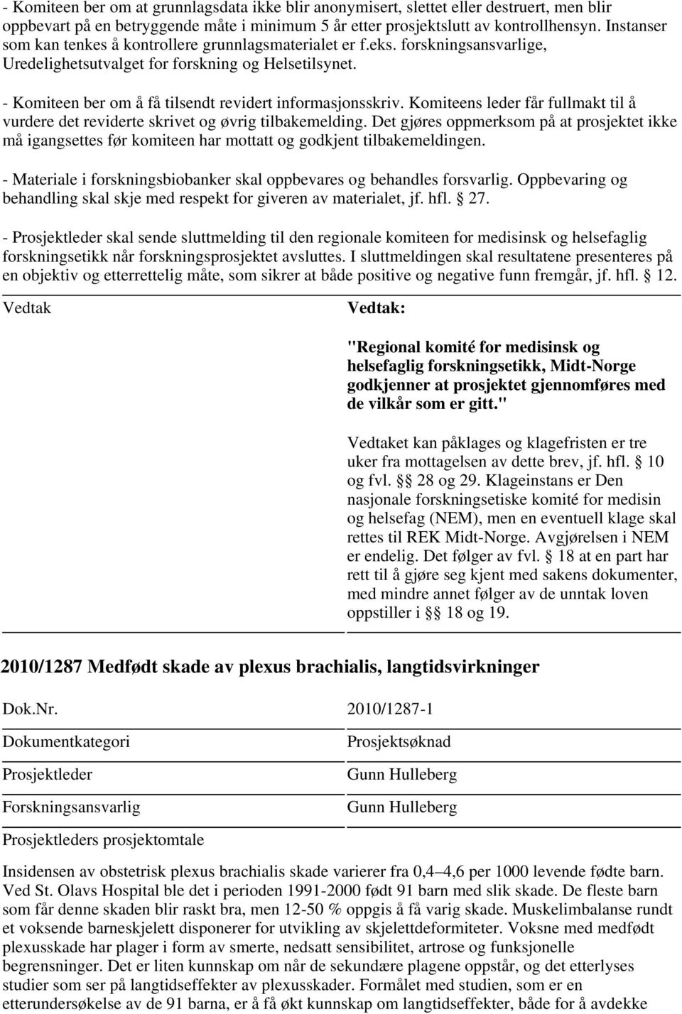 - Komiteen ber om å få tilsendt revidert informasjonsskriv. Komiteens leder får fullmakt til å vurdere det reviderte skrivet og øvrig tilbakemelding.