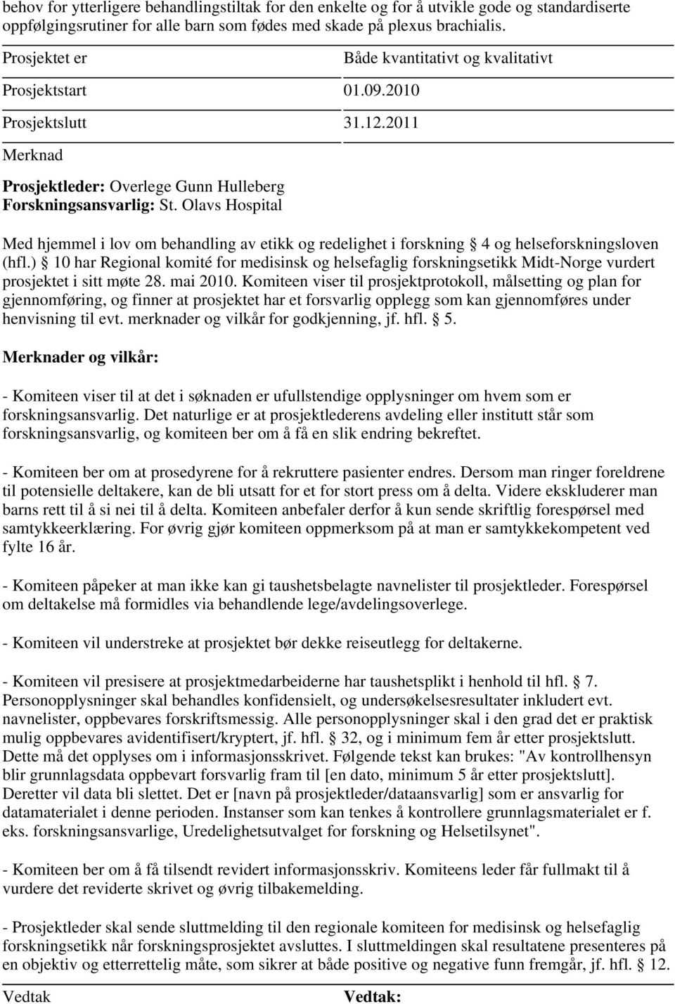 Olavs Hospital gjennomføring, og finner at prosjektet har et forsvarlig opplegg som kan gjennomføres under henvisning til evt. merknader og vilkår for godkjenning, jf. hfl. 5.