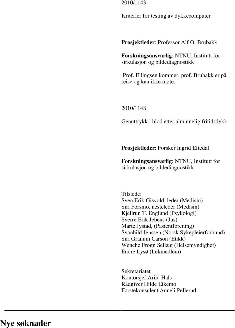 2010/1148 Genuttrykk i blod etter alminnelig fritidsdykk : Forsker Ingrid Eftedal : NTNU, Institutt for sirkulasjon og bildediagnostikk Tilstede: Sven Erik Gisvold, leder (Medisin)