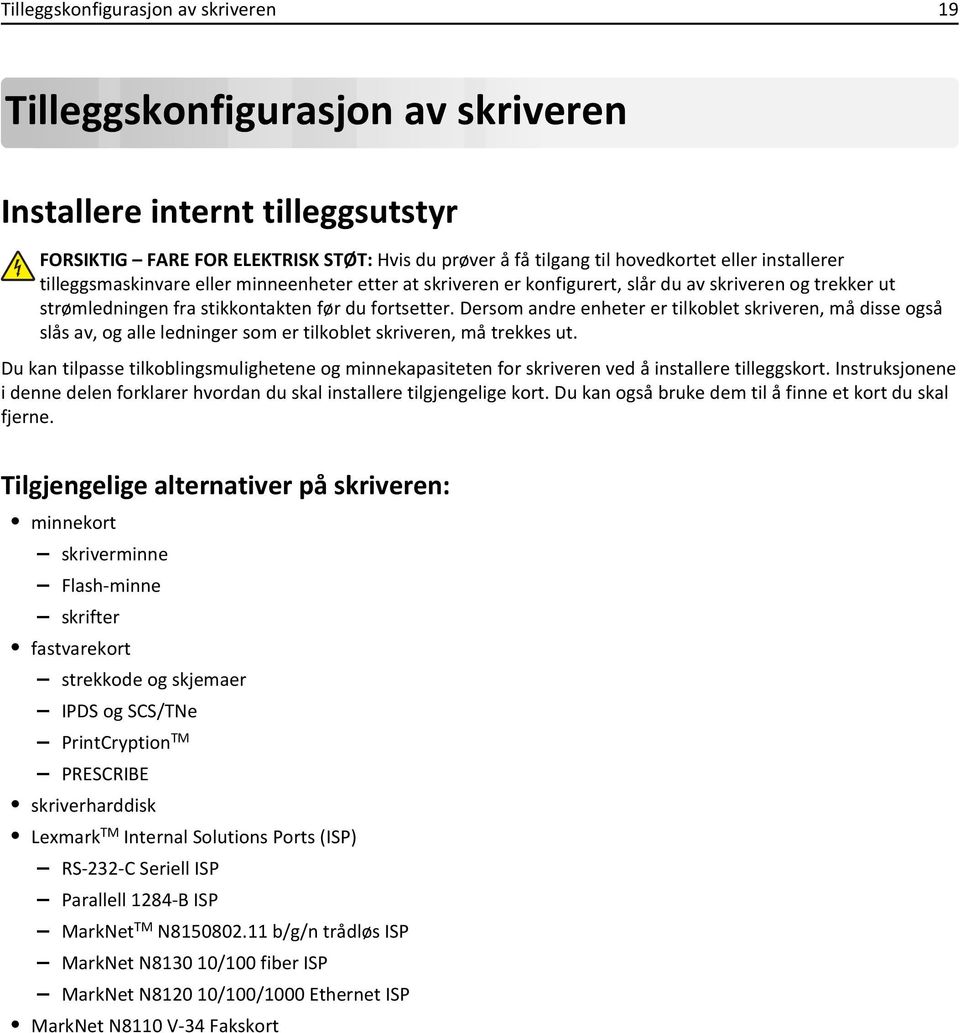 Dersom andre enheter er tilkoblet skriveren, må disse også slås av, og alle ledninger som er tilkoblet skriveren, må trekkes ut.