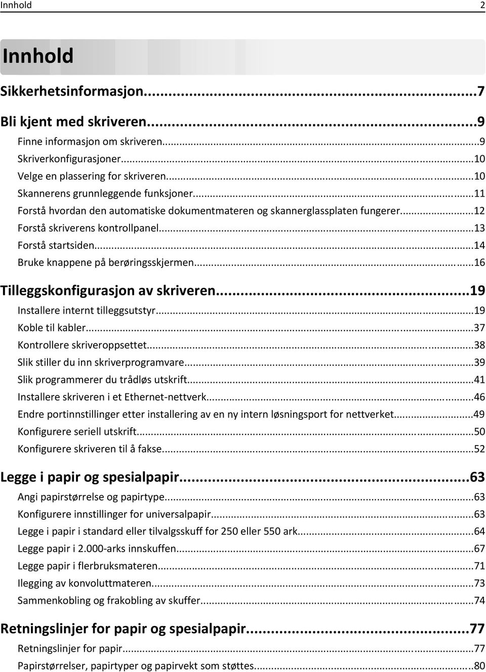 ..14 Bruke knappene på berøringsskjermen...16 Tilleggskonfigurasjon av skriveren...19 Installere internt tilleggsutstyr...19 Koble til kabler...37 Kontrollere skriveroppsettet.