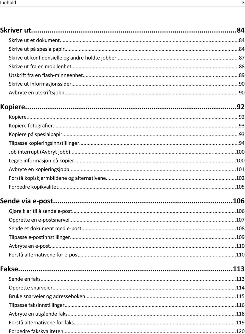 ..93 Tilpasse kopieringsinnstillinger...94 Job interrupt (bryt jobb)...100 Legge informasjon på kopier...100 bryte en kopieringsjobb...101 Forstå kopiskjermbildene og alternativene.