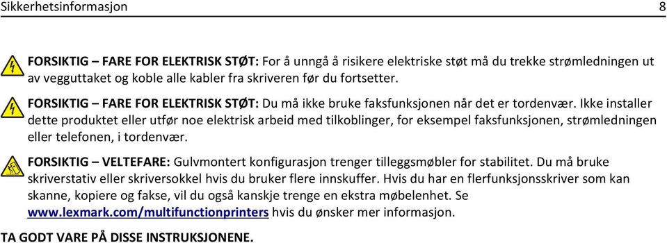 Ikke installer dette produktet eller utfør noe elektrisk arbeid med tilkoblinger, for eksempel faksfunksjonen, strømledningen eller telefonen, i tordenvær.