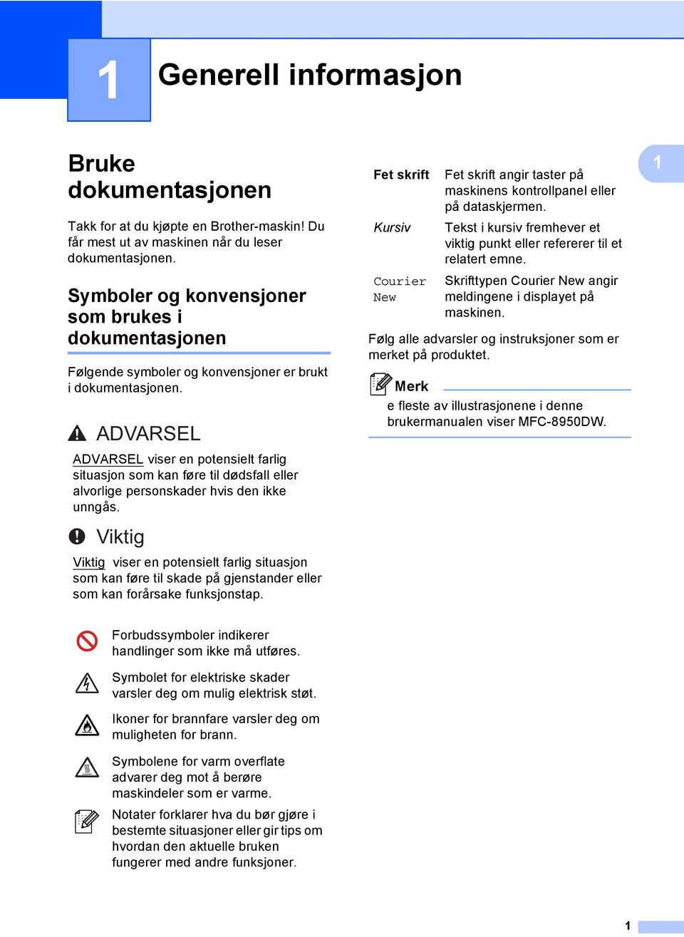 ADVARSEL ADVARSEL viser en potensielt farlig situasjon som kan føre til dødsfall eller alvorlige personskader hvis den ikke unngås.