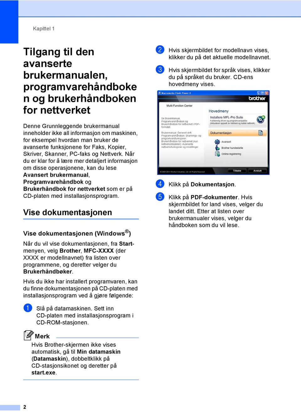 Når du er klar for å lære mer detaljert informasjon om disse operasjonene, kan du lese Avansert brukermanual, Programvarehåndbok og Brukerhåndbok for nettverket som er på CD-platen med