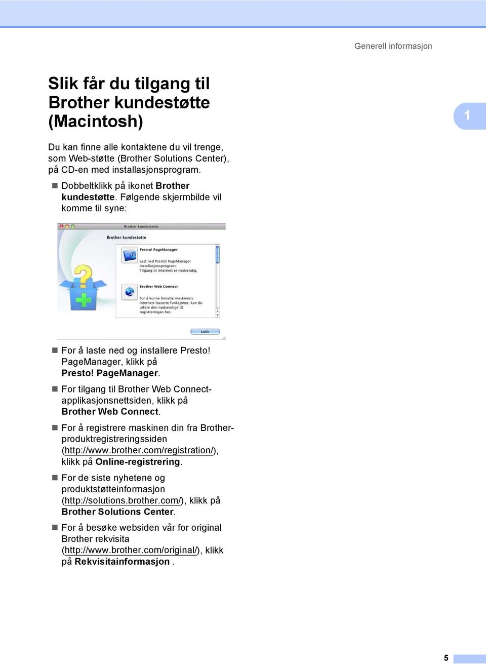 klikk på Presto! PageManager. For tilgang til Brother Web Connectapplikasjonsnettsiden, klikk på Brother Web Connect. For å registrere maskinen din fra Brotherproduktregistreringssiden (http://www.