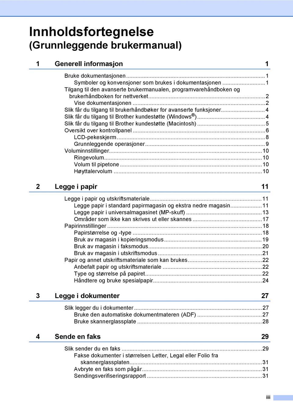 .. 4 Slik får du tilgang til Brother kundestøtte (Windows )...4 Slik får du tilgang til Brother kundestøtte (Macintosh)... 5 Oversikt over kontrollpanel...6 LCD-pekeskjerm...8 Grunnleggende operasjoner.