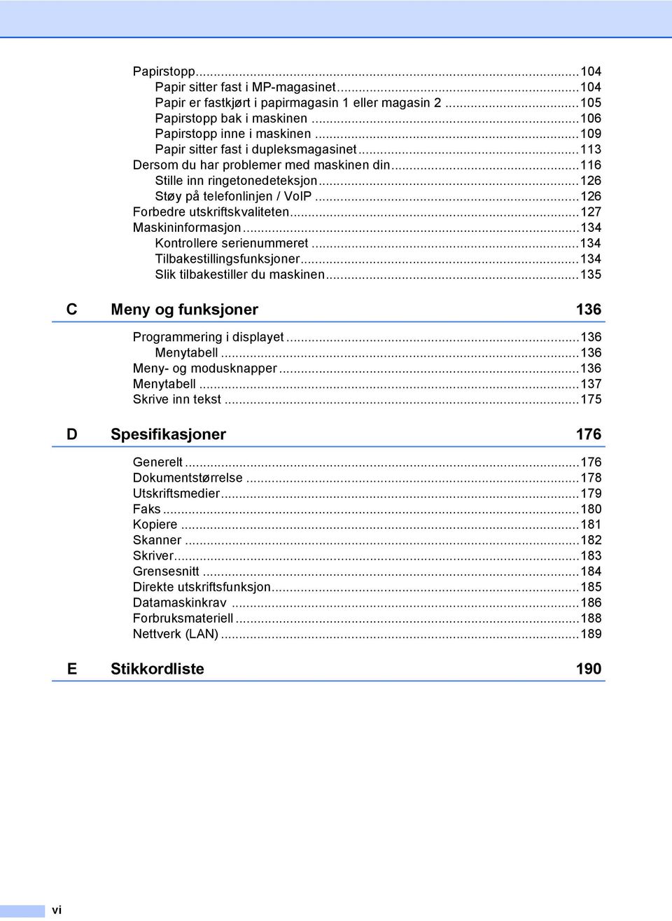 ..127 Maskininformasjon...134 Kontrollere serienummeret...134 Tilbakestillingsfunksjoner...134 Slik tilbakestiller du maskinen...135 C Meny og funksjoner 136 Programmering i displayet...136 Menytabell.