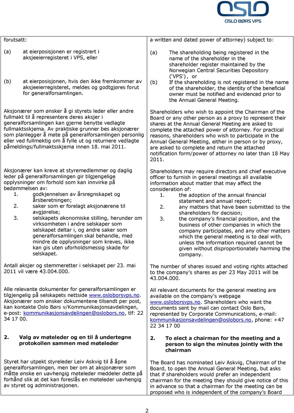 (a) (b) The shareholding being registered in the name of the shareholder in the shareholder register maintained by the Norwegian Central Securities Depository ( VPS ), or If the shareholding is not