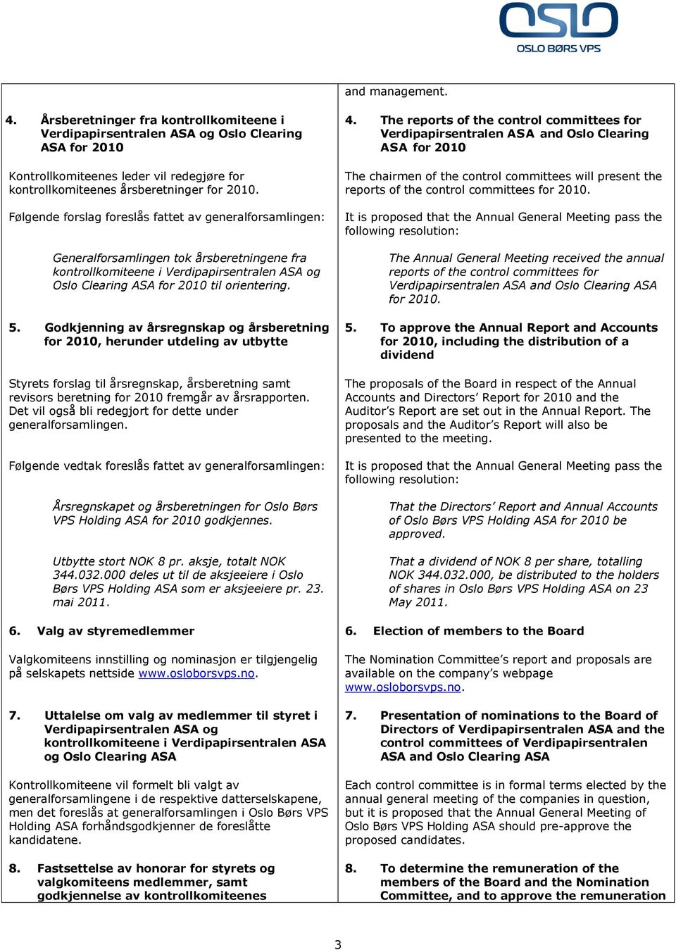 Godkjenning av årsregnskap og årsberetning for 2010, herunder utdeling av utbytte Styrets forslag til årsregnskap, årsberetning samt revisors beretning for 2010 fremgår av årsrapporten.