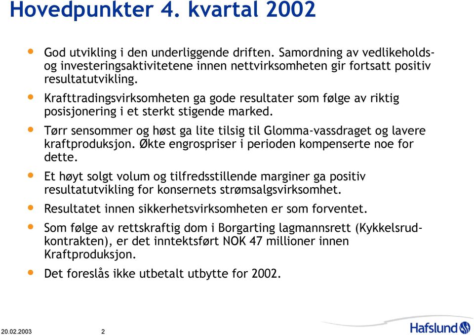 Økte engrospriser i perioden kompenserte noe for dette. Et høyt solgt volum og tilfredsstillende marginer ga positiv resultatutvikling for konsernets strømsalgsvirksomhet.