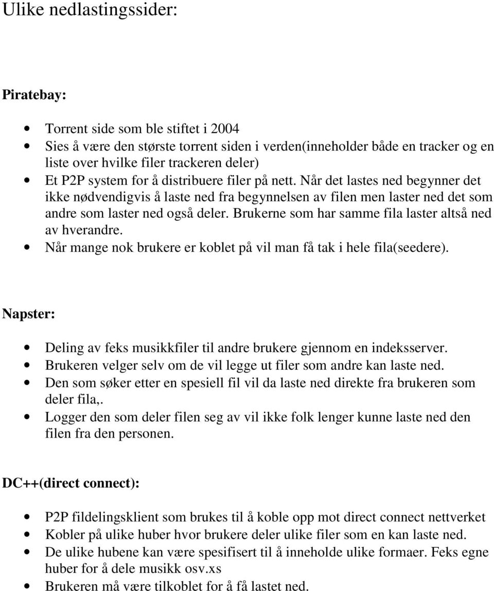 Brukerne som har samme fila laster altså ned av hverandre. Når mange nok brukere er koblet på vil man få tak i hele fila(seedere).