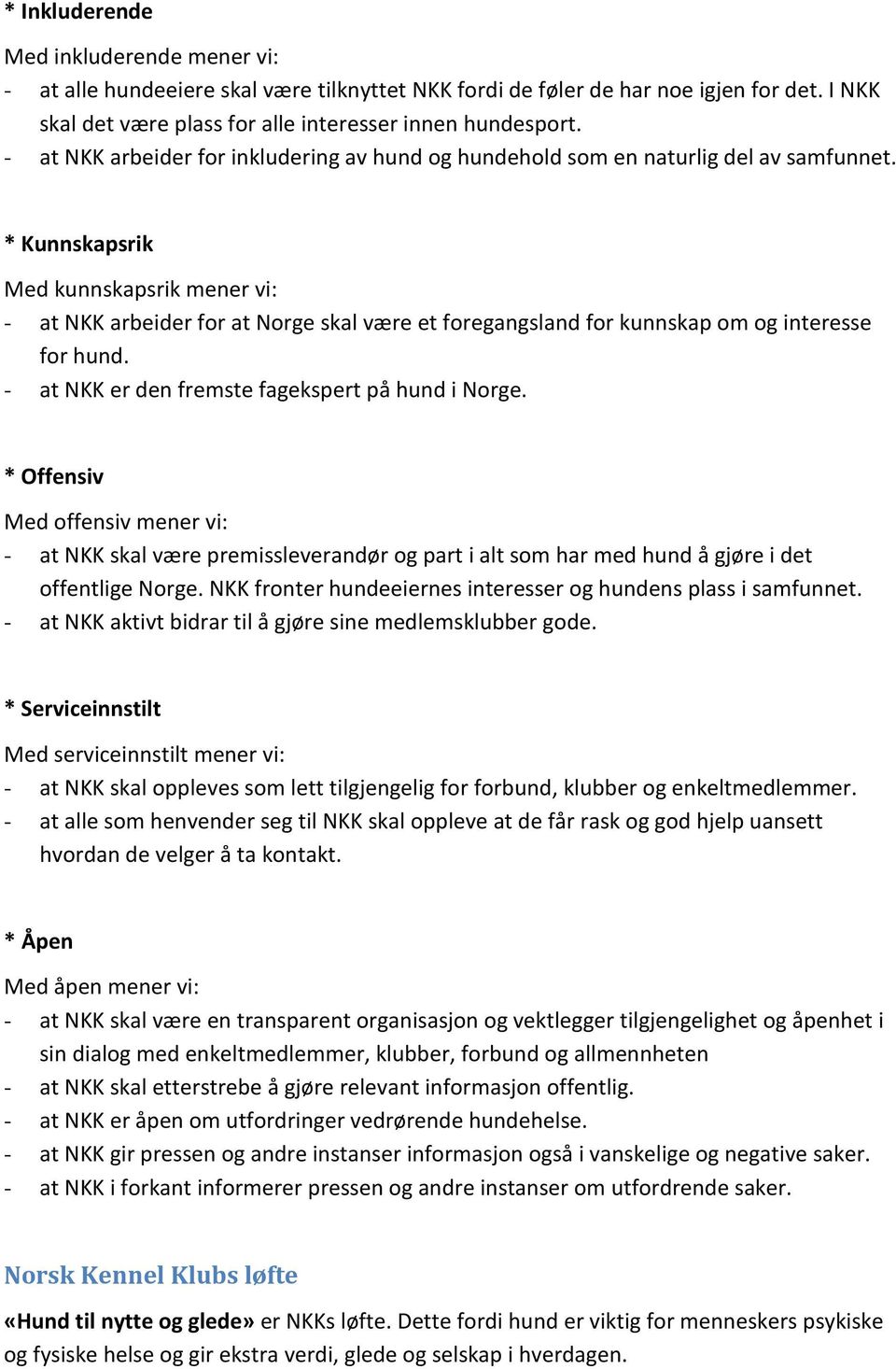 * Kunnskapsrik Med kunnskapsrik mener vi: - at NKK arbeider for at Norge skal være et foregangsland for kunnskap om og interesse for hund. - at NKK er den fremste fagekspert på hund i Norge.