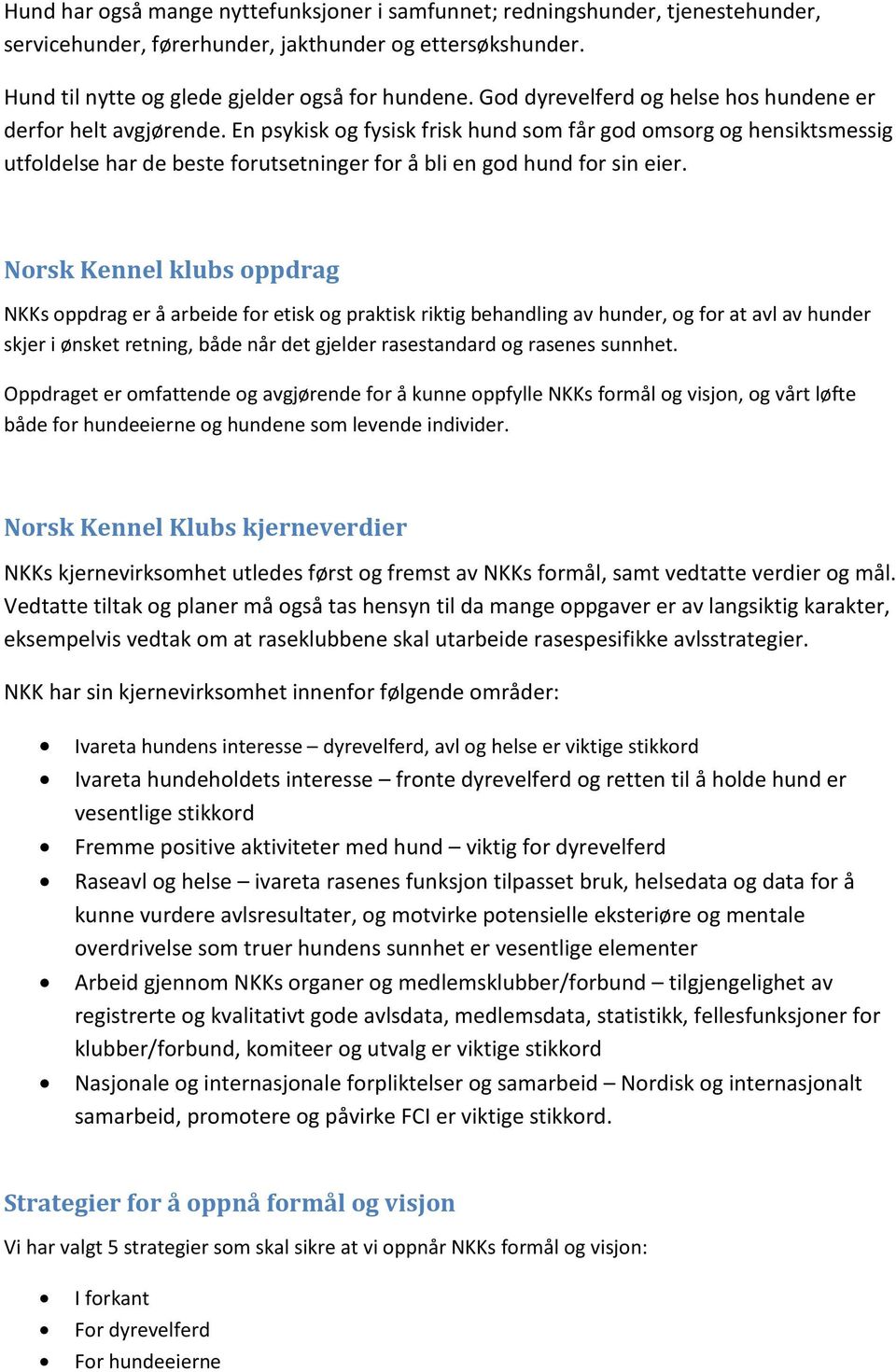 En psykisk og fysisk frisk hund som får god omsorg og hensiktsmessig utfoldelse har de beste forutsetninger for å bli en god hund for sin eier.