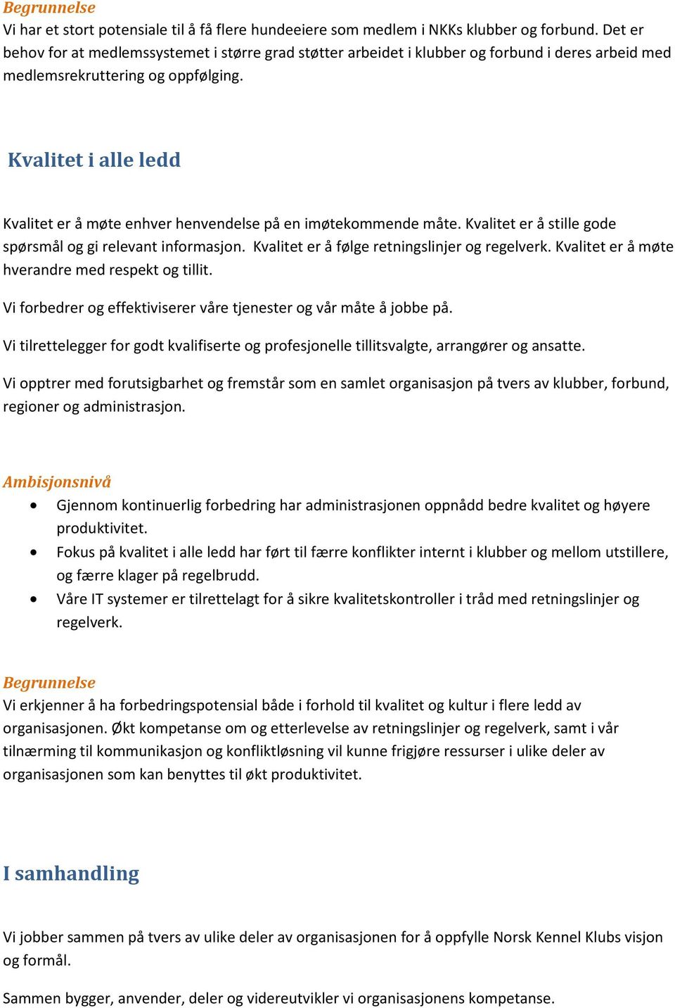 Kvalitet i alle ledd Kvalitet er å møte enhver henvendelse på en imøtekommende måte. Kvalitet er å stille gode spørsmål og gi relevant informasjon. Kvalitet er å følge retningslinjer og regelverk.