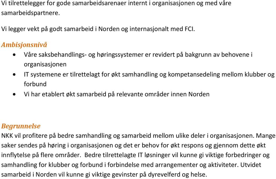 etablert økt samarbeid på relevante områder innen Norden Begrunnelse NKK vil profitere på bedre samhandling og samarbeid mellom ulike deler i organisasjonen.