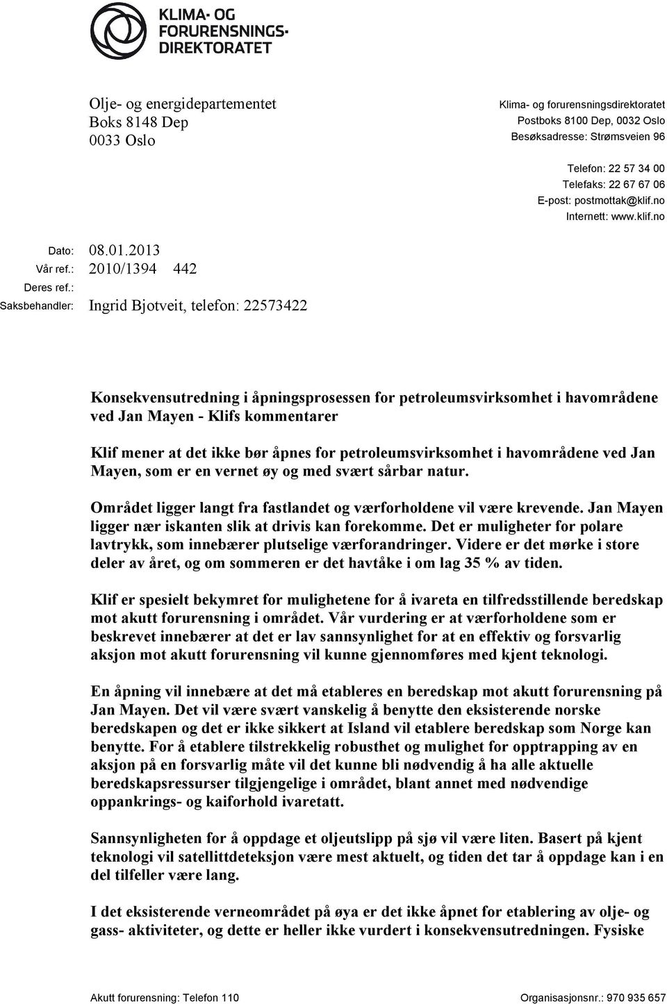 : Saksbehandler: Ingrid Bjotveit, telefon: 22573422 Konsekvensutredning i åpningsprosessen for petroleumsvirksomhet i havområdene ved Jan Mayen - Klifs kommentarer Klif mener at det ikke bør åpnes