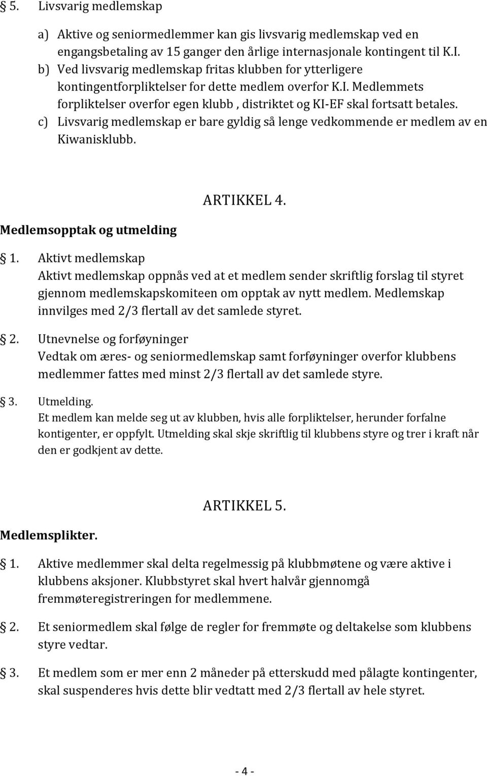 c) Livsvarig medlemskap er bare gyldig så lenge vedkommende er medlem av en Kiwanisklubb. Medlemsopptak og utmelding ARTIKKEL 4. 1.